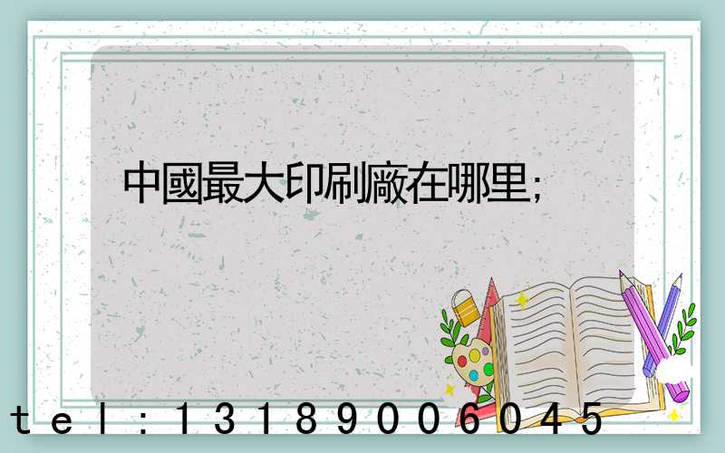 中國最大印刷廠在哪里