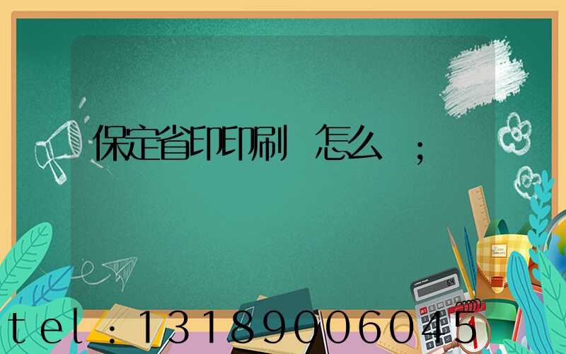 保定省印印刷廠怎么樣