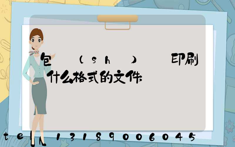 包裝設(shè)計給印刷廠什么格式的文件