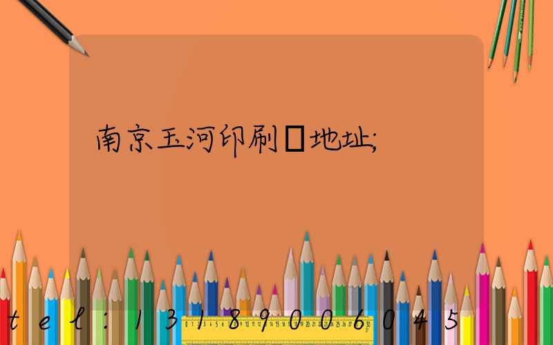 南京玉河印刷廠地址