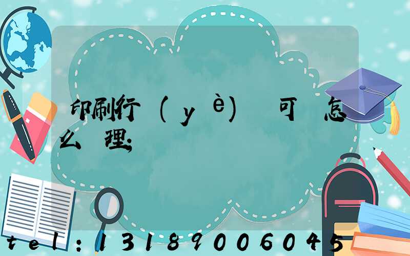 印刷行業(yè)許可證怎么辦理