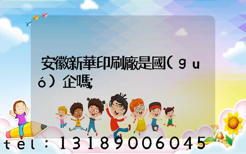 安徽新華印刷廠是國(guó)企嗎
