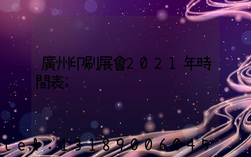 廣州印刷展會2021年時間表