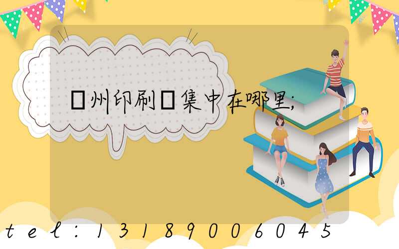 廣州印刷廠集中在哪里