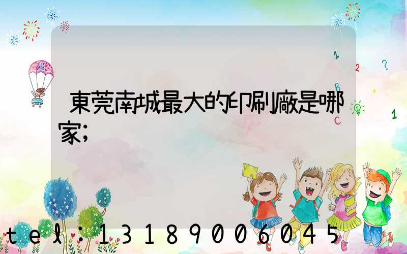 東莞南城最大的印刷廠是哪家