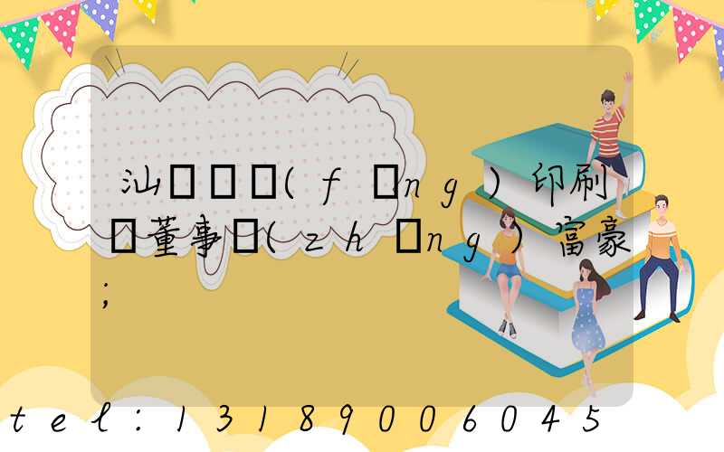 汕頭東風(fēng)印刷廠董事長(zhǎng)富豪