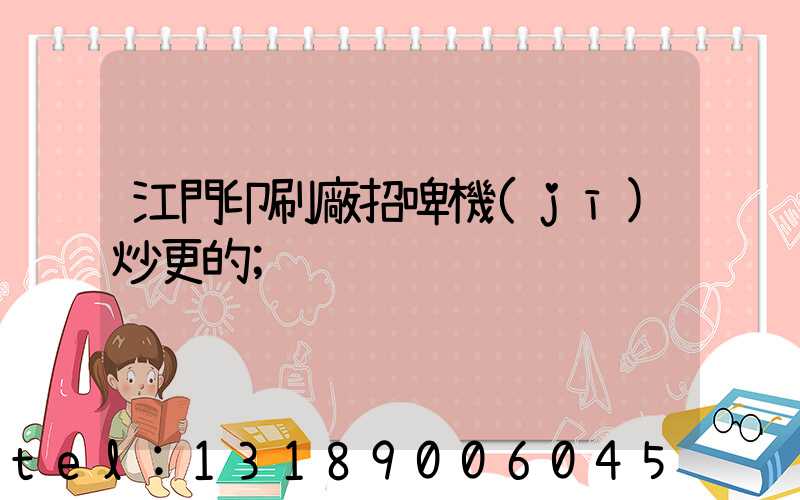 江門印刷廠招啤機(jī)炒更的