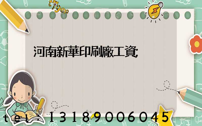 河南新華印刷廠工資