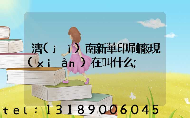 濟(jì)南新華印刷廠現(xiàn)在叫什么