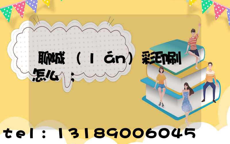 聊城藍(lán)彩印刷廠怎么樣