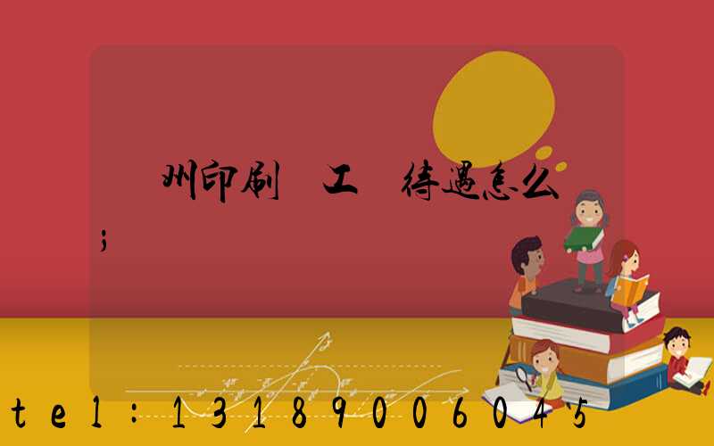 蘇州印刷廠工資待遇怎么樣