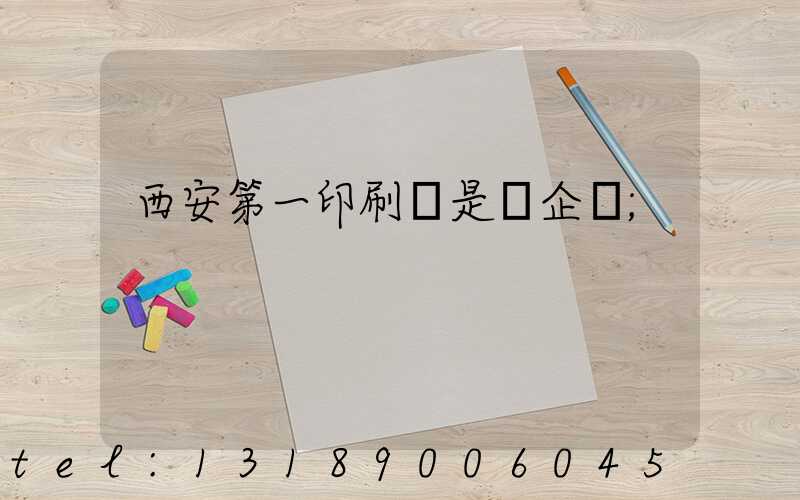 西安第一印刷廠是國企嗎