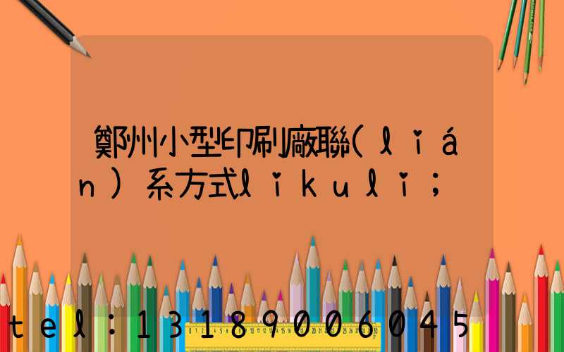 鄭州小型印刷廠聯(lián)系方式likuli
