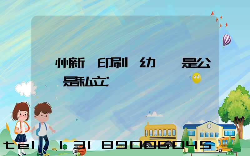 鄭州新華印刷廠幼兒園是公辦還是私立