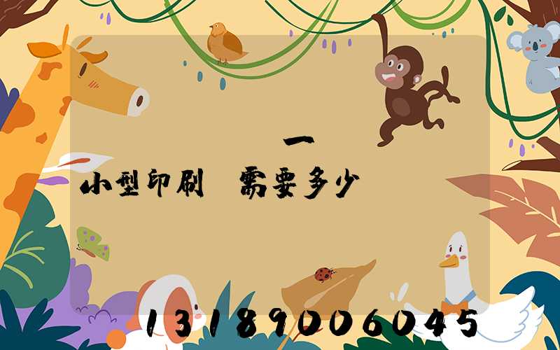 開(kāi)一個(gè)小型印刷廠需要多少錢