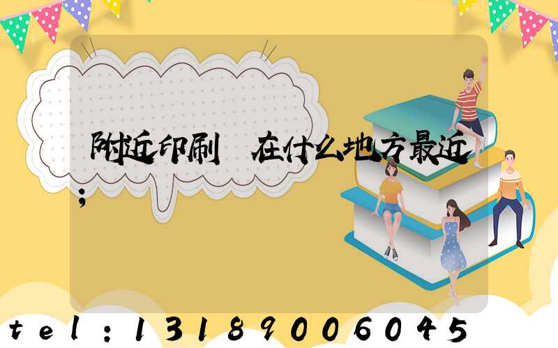 附近印刷廠在什么地方最近